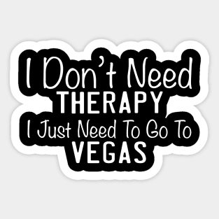 I Don't Need Therapy I Just Need To Go To Vegas Sticker